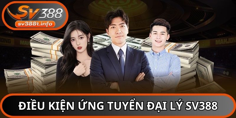 Hội viên cần nắm rõ các điều kiện ứng tuyển đại lý SV388