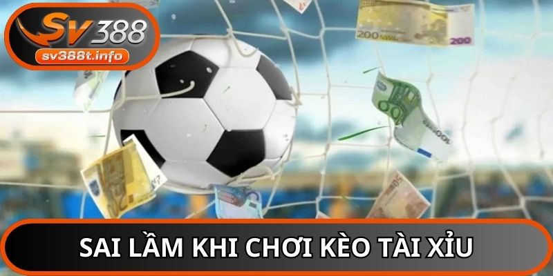 Chớ phạm phải sai lầm dưới đây khi chơi kèo tài xỉu